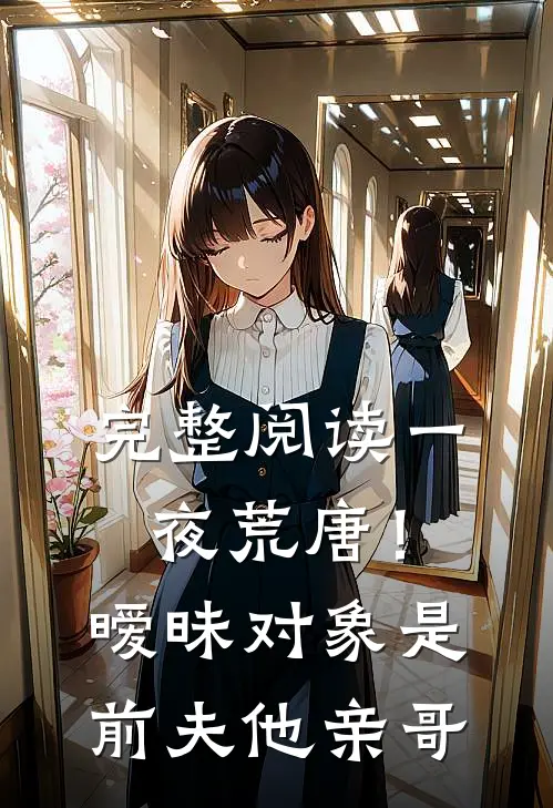 完整阅读一夜荒唐！暧昧对象是前夫他亲哥