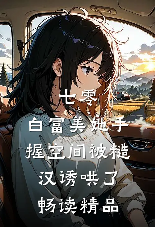 七零：白富美她手握空间被糙汉诱哄了畅读精品