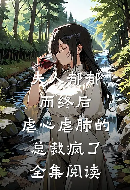 夫人郁郁而终后，虐心虐肺的总裁疯了全集阅读
