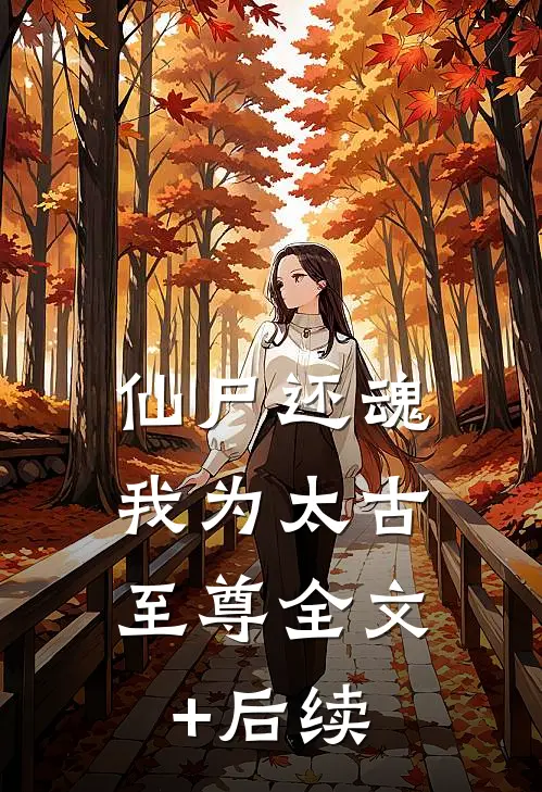 仙尸还魂：我为太古至尊全文+后续