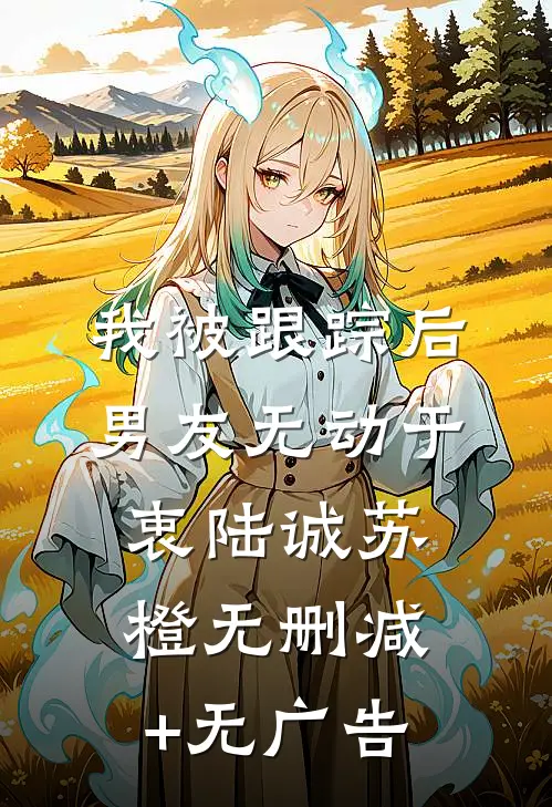 我被跟踪后，男友无动于衷陆诚苏橙无删减+无广告