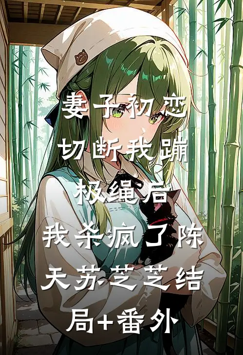 妻子初恋切断我蹦极绳后，我杀疯了陈天苏芝芝结局+番外