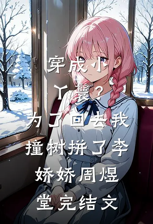 穿成小丫鬟？为了回去我撞树拼了李娇娇周煜堂完结文