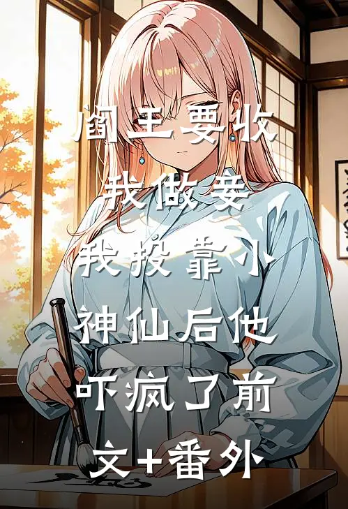阎王要收我做妾，我投靠小神仙后他吓疯了前文+番外