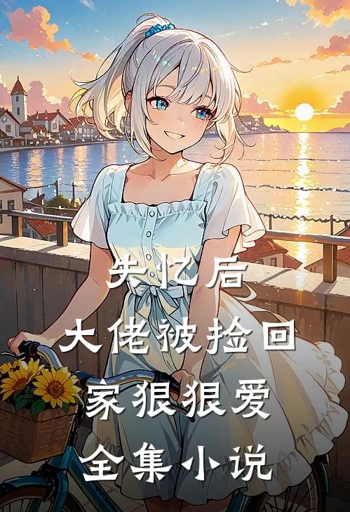 失忆后,大佬被捡回家狠狠爱全集