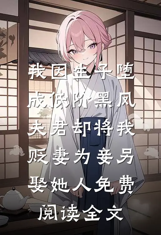 我因生子堕成低阶黑凤，夫君却将我贬妻为妾另娶她人免费阅读全文