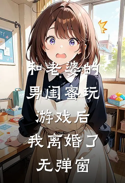 和老婆的男闺蜜玩游戏后，我离婚了无弹窗