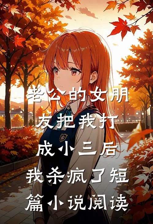老公的女朋友把我打成小三后，我杀疯了短篇小说阅读