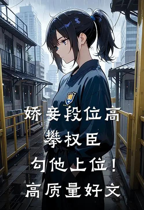 娇妾段位高，攀权臣，勾他上位！高质量好文