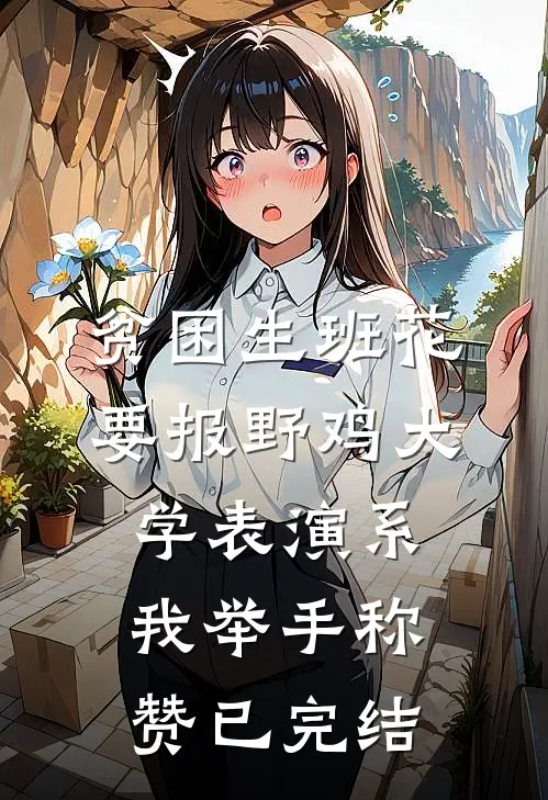 贫困生班花要报野鸡大学表演系，我举手称赞已完结